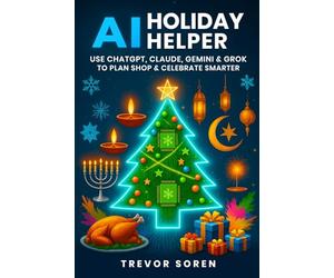 AI Holiday Helper: USE CHATGPT, CLAUDE, GEMINI & GROK TO PLAN SHOP & CELEBRATE SMARTER