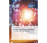 AI Hype and Everyday Reality: A Practical Guide for the Curious Mind