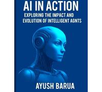 AI In Action: Exploring The Impact And Evolution Of Intelligent Agents: Part I and II