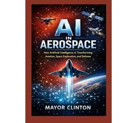 Ai in Aerospace: How artificial intelligence is transforming aviation, space exploration and defense