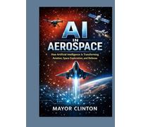 Ai in Aerospace: How artificial intelligence is transforming aviation, space exploration and defense