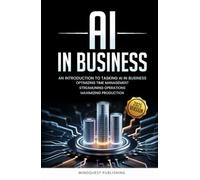 AI IN BUSINESS: AN INTRODUCTION TO TASKING AI IN BUSINESS: OPTIMIZING TIME MANAGEMENT, STREAMLINING OPERATIONS, MAXIMIZING PRODUCTION