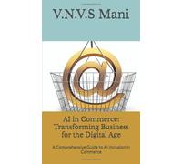 AI in Commerce: Transforming Business for the Digital Age: A Comprehensive Guide to AI inclusion in Commerce