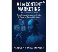 AI in Content Marketing : The Future is Now : Transforming Engagement with AI-Powered Content Strategy