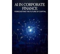 AI in Corporate Finance: Forecasting the Future of Capital