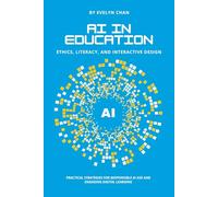 AI in Education: Ethics, Literacy, and Interactive Design: Practical Strategies for Responsible AI Use and Engaging Digital Learning
