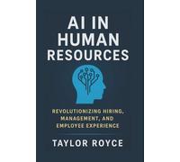 AI in Human Resources: Revolutionizing Hiring, Management, and Employee Experience