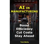 AI in Manufacturing: Boost Efficiency, Cut Costs, Stay Ahead