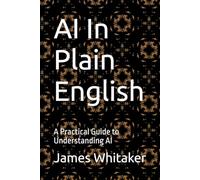 AI In Plain English: A Practical Guide to Understanding AI