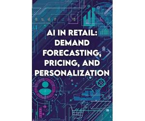 AI in Retail: Demand Forecasting, Pricing, and Personalization: How Data-Driven Intelligence Is Transforming Modern Commerce and Customer Experience