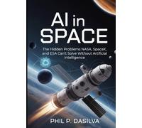 AI IN SPACE: The Hidden Problems NASA, SpaceX, and ESA Can’t Solve Without Artificial Intelligence