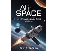 AI IN SPACE: The Hidden Problems NASA, SpaceX, and ESA Can’t Solve Without Artificial Intelligence