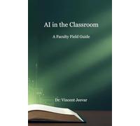 AI in the Classroom: A Faculty Field Guide: Based on Real Action Research and Faculty Experiences