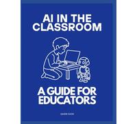 AI In The Classroom: A Guide For Educators: The perfect AI handbook for any teacher