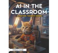 AI IN THE CLASSROOM: A PRACTICAL TEACHER’S MANUAL