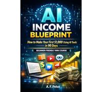 AI INCOME BLUEPRINT: How to make your first $1000 using AI tools in 90 days