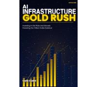AI INFRASTRUCTURE GOLD RUSH: Investing in the Picks and Shovels Powering the Trillion-Dollar Buildout