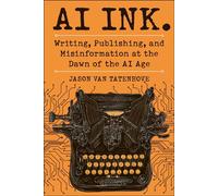 AI Ink. Writing, Publishing, and Misinformation at the Dawn of the AI Age - Jason Van Tatenhove - Skyhorse - ebook (ePub) - Livre