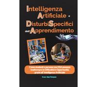 AI (Intelligenza Artificiale) E DSA (Disturbi Specifici dell' Apprendimento): Come studenti e persone con DSA possono trasformare le Difficoltà in Opportunità, grazie all’ intelligenza Artificiale