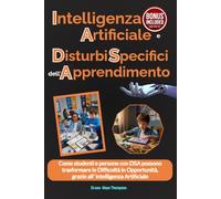 AI (Intelligenza Artificiale) E DSA (Disturbi Specifici dell' Apprendimento): Come studenti e persone con DSA possono trasformare le Difficoltà in Opportunità, grazie all’ intelligenza Artificiale