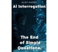 AI Interrogation: How to Force AI to Reveal the Truth They're Programmed to Hide - Premium Edition