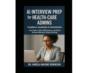 AI Interview Prep for Health-care Admins: Compliance, Coordination & Communication: Your Guide to SHA, EMR Systems, and Ethical Decision-Making in ... Guide to Hospital Leadership in the AI Era