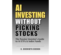 AI Investing Without Picking Stocks - The Passive Investor's Guide to AI ETFs and Index Funds: How to Build a Diversified AI Portfolio Without Picking Individual Stocks