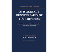 AI IS ALREADY RUNNING PARTS OF YOUR BUSINESS: What Every Non-Technical Executive Needs to Know Before the Next Board Meeting
