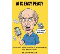 "AI is Easy Peasy: A Neurotic Noob's Guide to Not Freaking Out About Robots