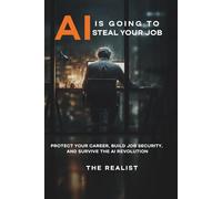 AI Is Going to Steal Your Job: Protect Your Career, Build Job Security, and Survive the AI Revolution