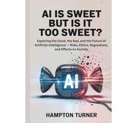 AI is Sweet but is it Too Sweet?: Exploring the Good, the Bad, and the Future of Artificial Intelligence - Risks, Ethics, Regulations, and Effects on Society