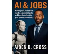 AI & Jobs: Future-Proof Your Career, Master Essential AI Skills, and Turn Disruption Into Your Greatest Opportunity.