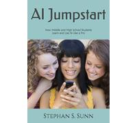 AI Jumpstart: How Middle and High School Students Learn and Use AI Like a Pro