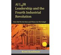 AI L4ir: Leadership and the Fourth Industrial Revolution How Did We Get Here and Where Are We Going?