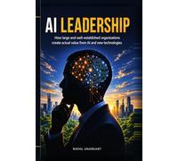 AI Leadership: How large and well-established organizations create actual value from AI and new technologies