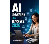 AI LEARNING FOR TEACHERS 2026: Master Lesson Planning, Student Engagement, Assessment, and Ethical AI Use