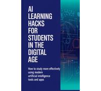 AI Learning Hacks for Students in the Digital Age: How to Study More Effectively Using Modern Artificial Intelligence Tools and Apps