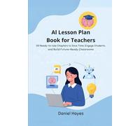 AI Lesson Plan Book for Teachers: 50 Ready-to-Use Chapters to Save Time, Engage Students, and Build Future-Ready Classrooms