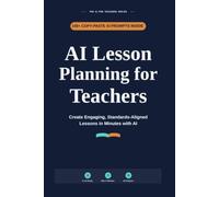 AI Lesson Planning for Teachers: Create Engaging, Standards-Aligned Lessons in Minutes with AI - 150+ Ready-to-Use Prompts for K-12 Educators
