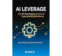 AI Leverage: The 90-Day System to Turn AI Tools Into $5,000/Month