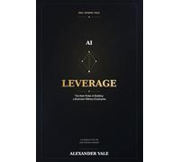 AI Leverage: The New Rules of Building a Business Without Employees: How Solo Entrepreneurs Use Artificial Intelligence to Build, Launch, Market, and Scale Profitable Businesses.