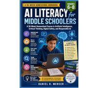 AI Literacy for Middle Schoolers: A 36-Week Homeschool Course in Artificial Intelligence, Critical Thinking, Digital Safety, and Responsible AI