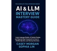 AI & LLM Interview Mastery Guide: Large Language Models, AI System Design, and Step-by-Step Frameworks to Excel in FAANG, Big Tech, and Startup Interviews