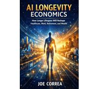 AI Longevity Economics: How Longer Lifespans Will Reshape Healthcare, Work, Retirement, and Wealth