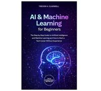 AI & Machine Learning for Beginners: The Step-by-Step Guide to AI and Machine Learning and How to Build Real Projects Without Coding