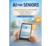 AI Made Easy for Seniors [Large Print Edition]: A Simple, Big-Font Guide to Using ChatGPT for Health, Hobbies, and Safety | Step-by-Step Instructions for the 2025 Edition