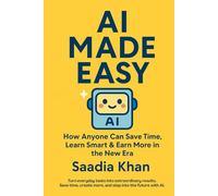 AI Made Easy: How Anyone Can Save Time, Learn Smart, and Earn More in the New Era