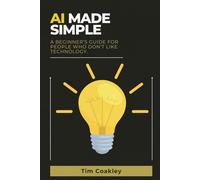 AI Made Simple: A Beginner’s Guide for People Who Don’t Like Technology