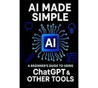 AI Made Simple: A Beginner’s Guide to Using ChatGPT & Other Tools