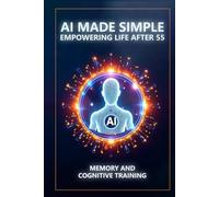 AI Made Simple: Empowering Life After 55: Memory and Cognitive Training Handbook